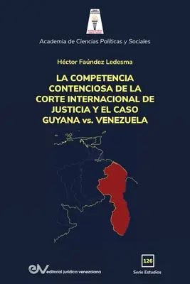 LA COMPETENCIA DE LA CORTE INTERNACIONAL DE JUSTICIA Y EL CASO GUYANA kontra VENEZUELA - LA COMPETENCIA DE LA CORTE INTERNACIONAL DE JUSTICIA Y EL CASO GUYANA vs. VENEZUELA