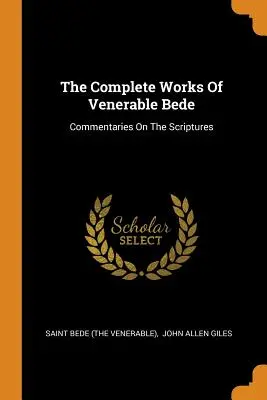 The Complete Works of Venerable Bede: Bede (Szent Bede (a tiszteletreméltó)) - The Complete Works of Venerable Bede: Commentaries on the Scriptures (Saint Bede (the Venerable))