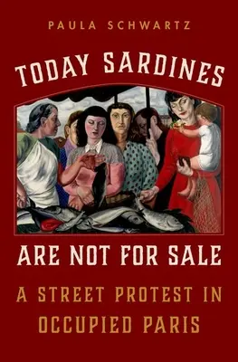 Ma a szardínia nem eladó: Egy utcai tiltakozás a megszállt Párizsban - Today Sardines Are Not for Sale: A Street Protest in Occupied Paris