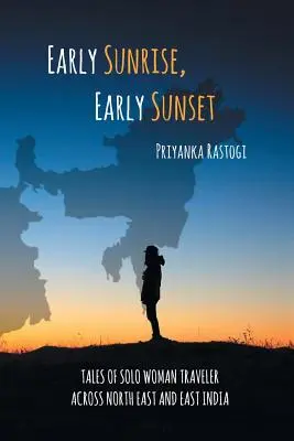 Korai napfelkelte, korai naplemente: Egy egyedül utazó nő történetei Északkelet- és Kelet-Indiában - Early Sunrise, Early Sunset: Tales of a Solo Woman Traveler Across North East and East India