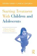 Kezdő kezelés gyermekekkel és serdülőkkel: Folyamatközpontú útmutató terapeutáknak - Starting Treatment with Children and Adolescents: A Process-Oriented Guide for Therapists