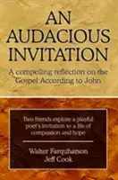 Egy merész meghívás: János evangéliumáról szóló meggyőző elmélkedés - An Audacious Invitation: A Compelling Reflection on the Gospel According to John