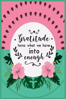 A hála eléggé változtatja azt, amink van: 52 hét tudatos hálaadás hálával és motivációs idézetekkel nőknek 52 hétig - Gratitude Turns What We Have Into Enough: 52 Weeks of Mindful Thankfulness with Gratitude and Motivational quotes for women