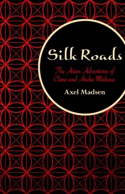 Silk Roads: Clara és André Malraux ázsiai kalandjai - Silk Roads: The Asian Adventures of Clara and Andr Malraux