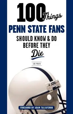 100 dolog, amit a Penn State rajongóknak tudniuk és meg kell tenniük, mielőtt meghalnak - 100 Things Penn State Fans Should Know & Do Before They Die