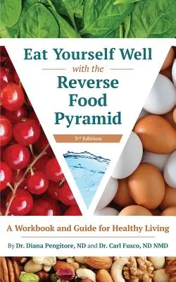 Edd magad jól a fordított táplálékpiramissal: Munkafüzet és útmutató az egészséges élethez - Eat Yourself Well with the Reverse Food Pyramid: A Workbook and Guide for Healthy Living