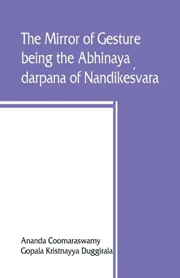 A gesztus tükre, amely Nandikeśvara Abhinaya darpana-ja - The mirror of gesture, being the Abhinaya darpana of Nandikeśvara