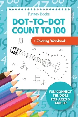 Pöttyös számolás 100-ig + színező munkafüzet: Fun Connect the Dots for Ages 5 és felfelé - Dot-To-Dot Count to 100 + Coloring Workbook: Fun Connect the Dots for Ages 5 and Up