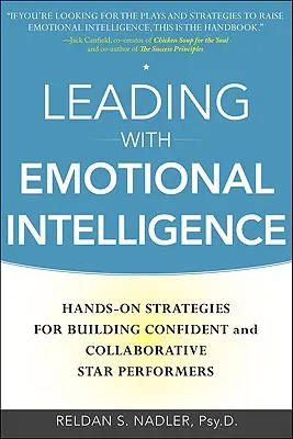 Vezetés érzelmi intelligenciával: Kézzelfogható stratégiák a magabiztos és együttműködő sztárfellépők kialakításához - Leading with Emotional Intelligence: Hands-On Strategies for Building Confident and Collaborative Star Performers