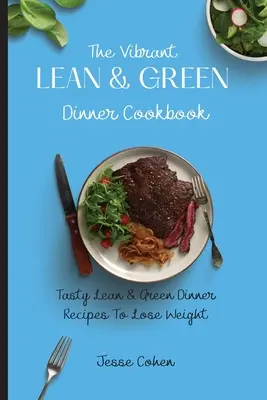 Živá kuchařka štíhlé a zelené večeře: Chutné recepty na štíhlou a zelenou večeři, díky kterým zhubnete - The Vibrant Lean & Green Dinner Cookbook: Tasty Lean & Green Dinner Recipes To Lose Weight