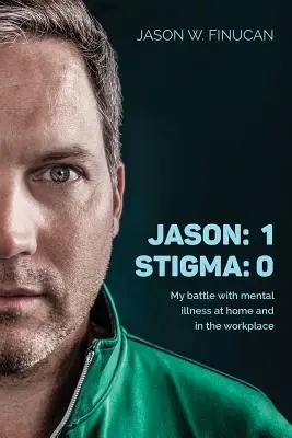 Jason: 1 Stigma: 0: A mentális betegséggel folytatott küzdelmem otthon és a munkahelyen - Jason: 1 Stigma: 0: My battle with mental illness at home and in the workplace