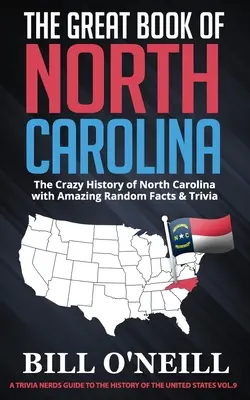 Észak-Karolina nagy könyve: Észak-Karolina őrült története elképesztő véletlenszerű tényekkel és apróságokkal - The Great Book of North Carolina: The Crazy History of North Carolina with Amazing Random Facts & Trivia