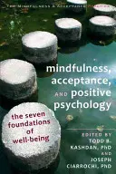 A mindfulness, az elfogadás és a pozitív pszichológia: A jólét hét alapja - Mindfulness, Acceptance, and Positive Psychology: The Seven Foundations of Well-Being