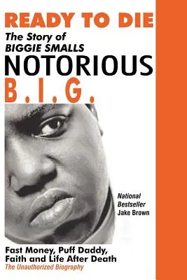 Ready to Die: Biggie Smalls--Notorious B.I.G. története: Gyors pénz, Puff Daddy, hit és élet a halál után - Ready to Die: The Story of Biggie Smalls--Notorious B.I.G.: Fast Money, Puff Daddy, Faith and Life After Death