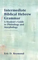 Középfokú bibliai héber nyelvtan: A diák útmutatója a fonológiához és morfológiához - Intermediate Biblical Hebrew Grammar: A Student's Guide to Phonology and Morphology