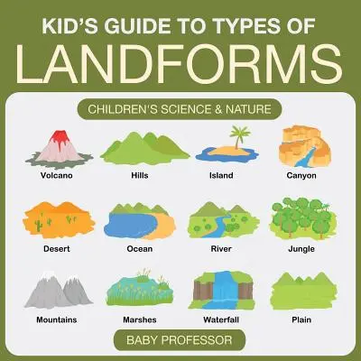 Gyerekeknek szóló útmutató a szárazföldi formák típusaihoz - Gyermekeknek szóló tudományos és természeti könyvek - Kid's Guide to Types of Landforms - Children's Science & Nature