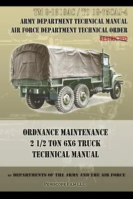 Ordnance Maintenance 2 1/2 Ton 6x6 Truck Technical Manual: TM 9-1819AC és TO 19-75CAJ-4 - Ordnance Maintenance 2 1/2 Ton 6x6 Truck Technical Manual: TM 9-1819AC and TO 19-75CAJ-4