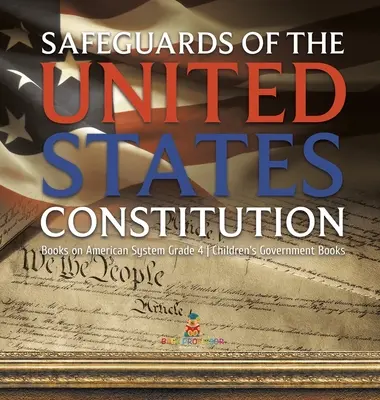 Az Egyesült Államok alkotmányának biztosítékai - Könyvek az amerikai rendszerről 4. osztály - Gyerekeknek szóló kormánykönyvek - Safeguards of the United States Constitution - Books on American System Grade 4 - Children's Government Books