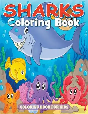 Cápák színezőkönyv: Sharks: Színezőkönyv gyerekeknek - Sharks Coloring Book: Coloring Book for Kids