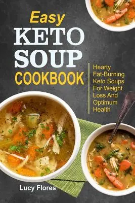 Easy Keto Soup Cookbook (Könnyű keto-leves szakácskönyv): Hearty Fat-Burning Keto Soups for Weight Loss and Optimum Health (Szívderítő zsírégető keto-levesek a fogyásért és az optimális egészségért) - Easy Keto Soup Cookbook: Hearty Fat-Burning Keto Soups For Weight Loss And Optimum Health