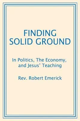 A szilárd talaj megtalálása: A politikában, a gazdaságban és Jézus tanításában - Finding Solid Ground: In Politics, The Economy, and Jesus' Teaching