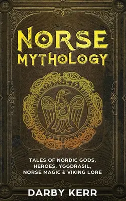 Norse Mythology: Mesék az északi istenekről, hősökről, Yggdrasilról, az északi mágiáról és a vikingek történetéről - Norse Mythology: Tales of Nordic Gods, Heroes, Yggdrasil, Norse Magic & Viking Lore