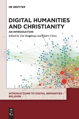 Digitális humán tudományok és a kereszténység: Bevezetés - Digital Humanities and Christianity: An Introduction