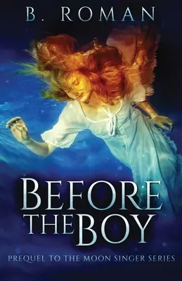 A fiú előtt: A Holdénekes-trilógia előzményei - Before The Boy: The Prequel To The Moon Singer Trilogy