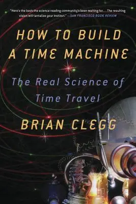 Hogyan építsünk időgépet? Az időutazás valódi tudománya - How to Build a Time Machine: The Real Science of Time Travel