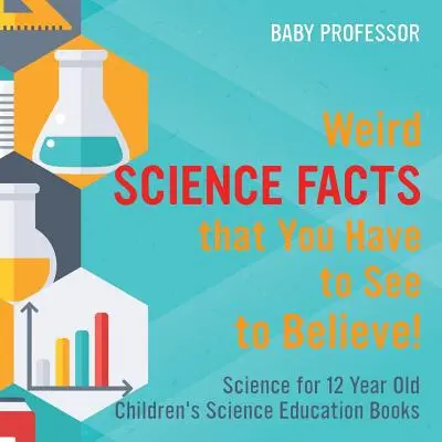 Furcsa tudományos tények, amelyeket látnod kell, hogy elhidd! Tudomány 12 éveseknek Gyermekek természettudományos ismeretterjesztő könyvei - Weird Science Facts that You Have to See to Believe! Science for 12 Year Old Children's Science Education Books