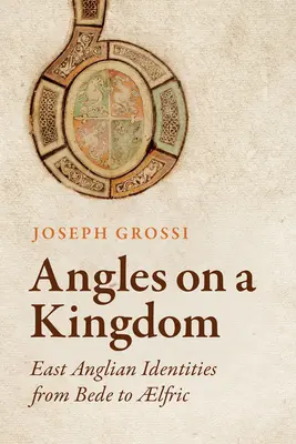 Szögek egy királyságon: Kelet-angliai identitások Bede-től Lfricig - Angles on a Kingdom: East Anglian Identities from Bede to Lfric