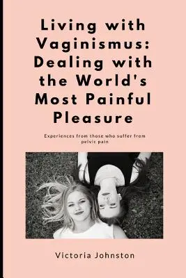 Élet a vaginizmussal: A világ legfájdalmasabb örömével való foglalkozás - Living with Vaginismus: Dealing with the World's Most Painful Pleasure