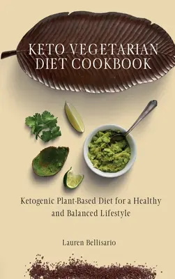 Keto vegetáriánus étrend szakácskönyv: Ketogén növényi alapú étrend az egészséges és kiegyensúlyozott életmódért - Keto Vegetarian Diet Cookbook: Ketogenic Plant-Based Diet for a Healthy and Balanced Lifestyle