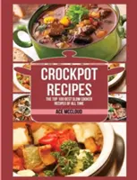 Crockpot Receptek: Minden idők 100 legjobb lassúfőzős receptje - Crockpot Recipes: The Top 100 Best Slow Cooker Recipes Of All Time