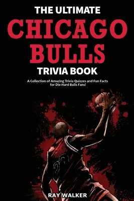 A végső Chicago Bulls kvízkönyv: Csodálatos kvízkérdések és vicces tények gyűjteménye a kemény Bulls-szurkolóknak! - The Ultimate Chicago Bulls Trivia Book: A Collection of Amazing Trivia Quizzes and Fun Facts for Die-Hard Bulls Fans!