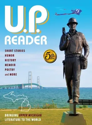 U.P. Reader -- 5. kötet: Bringinging Upper Michigan Literature to the World (Felső-Michigan-i irodalom a világnak) - U.P. Reader -- Volume #5: Bringing Upper Michigan Literature to the World