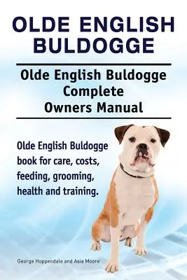 Olde English Bulldogge. Olde English Buldogge kutya Teljes tulajdonosi kézikönyv. Olde English Bulldogge könyv gondozás, költségek, etetés, ápolás, egészség és t - Olde English Bulldogge. Olde English Buldogge Dog Complete Owners Manual. Olde English Bulldogge book for care, costs, feeding, grooming, health and t