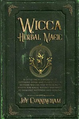 Wicca gyógynövénymágia: Egy kis enciklopédia 25 különböző gyógynövényről és növényről, amelyeket a modern wicca és boszorkányság adeptusai mágikus rituálékhoz használnak a - Wicca Herbal Magic: A little Encyclopedia of 25 Different Herbs and Plants Used by Modern Wiccan and Witchcraft Adepts for Magic Rituals a