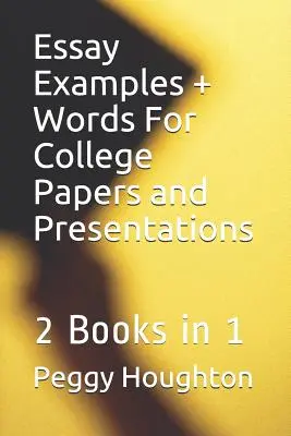 Esszépéldák + szavak főiskolai dolgozatokhoz és prezentációkhoz: 2 könyv 1 könyvben - Essay Examples + Words For College Papers and Presentations: 2 Books in 1