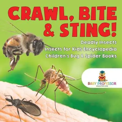 Kúszás, harapás és csípés! Halálos rovarok - Rovarok gyerekeknek enciklopédia - Gyermek rovar- és pókkönyvek - Crawl, Bite & Sting! Deadly Insects - Insects for Kids Encyclopedia - Children's Bug & Spider Books