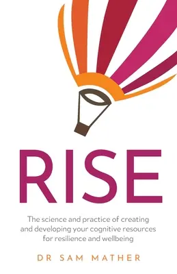 Rise: Az ellenálló képesség és a jólét kognitív erőforrásainak megteremtésének és fejlesztésének tudománya és gyakorlata - Rise: The science and practice of creating and developing your cognitive resources for resilience and wellbeing