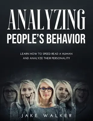 Az emberek viselkedésének elemzése: Tanulja meg, hogyan kell gyorsasággal olvasni egy embert és elemezni a személyiségét - Analyzing People's Behavior: Learn How to Speed Read a Human and Analyze Their Personality