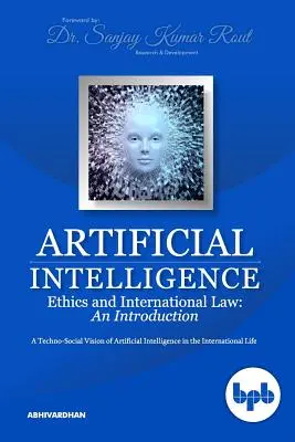 Mesterséges intelligencia etika és nemzetközi jog: A mesterséges intelligencia technikai-társadalmi víziója a nemzetközi életben - Artificial Intelligence Ethics and International Law: A Techno-Social Vision of Artificial Intelligence in the International Life