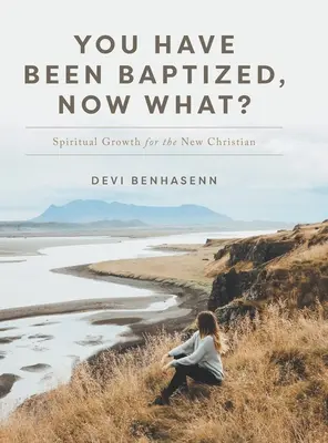 Megkeresztelkedtél, most mi lesz? Lelki növekedés az új keresztények számára - You Have Been Baptized, Now What?: Spiritual Growth for the New Christian