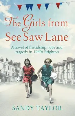 A lányok a See Saw Lane-ről: Egy regény barátságról, szerelemről és tragédiáról az 1960-as évek Brightonjában - The Girls from See Saw Lane: A Novel of Friendship, Love and Tragedy in 1960s Brighton