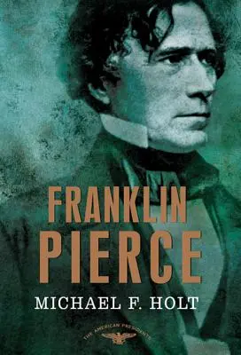 Franklin Pierce: Pierce Pierce: Az amerikai elnökök sorozat: Elnök, 1853-1857 - Franklin Pierce: The American Presidents Series: The 14th President, 1853-1857