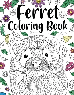 Görény színezőkönyv: Animal Adult Coloring Book, Ferret Lover Gift, Floral Mandala Coloring Pages, Doodle Animal Kingdom, Gifts Pet Lover - Ferret Coloring Book: Animal Adult Coloring Book, Ferret Lover Gift, Floral Mandala Coloring Pages, Doodle Animal Kingdom, Gifts Pet Lover