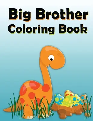 Big Brother színezőkönyv: Dinoszaurusz új baba színező és rajzkönyv 2-6 éves nagy testvéreknek, Tökéletes ajándék kisfiúknak új testvérrel! - Big Brother Coloring Book: Dinosaur New Baby Color and Sketch Book for Big Brothers Ages 2-6, Perfect Gift for Little Boys with a New Sibling!