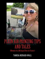 Plein Air festés tippek és mesék: (Egy michigani plein air festő emlékiratai) - Plein Air Painting Tips and Tales: (Memoirs of a Michigan Plein AIr Painter)