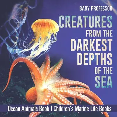 Creatures from the Darkest Depths of the Sea - Ocean Animals Book - Gyerekeknek szóló tengeri élővilág könyvek - Creatures from the Darkest Depths of the Sea - Ocean Animals Book - Children's Marine Life Books